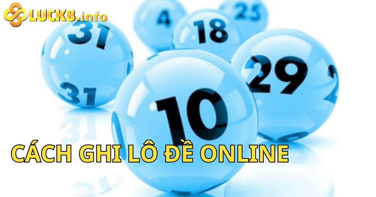 Bật Mí Cách Ghi Lô Đề Online Chuẩn Xác Tại Nhà Cái Luck8