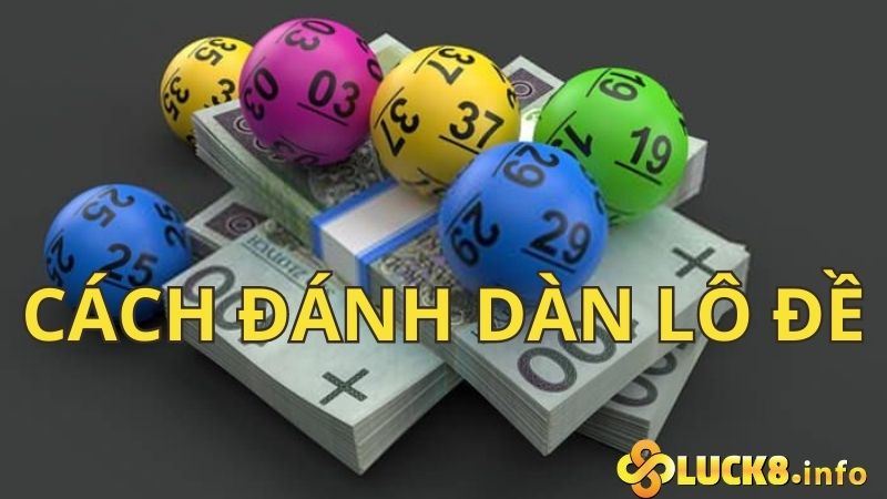 Dàn lô đề - Cách chơi lô đề xổ số dễ trúng nhất hiện nay