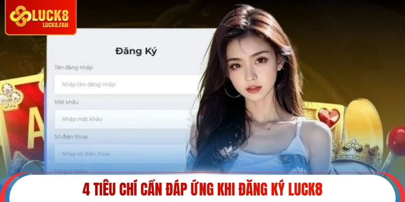 4 tiêu chí cần đáp ứng khi đăng ký Luck8