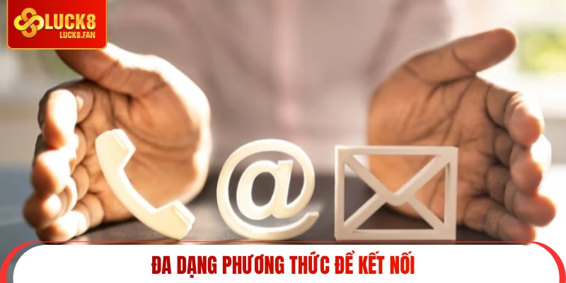 Đa dạng phương thức để kết nối