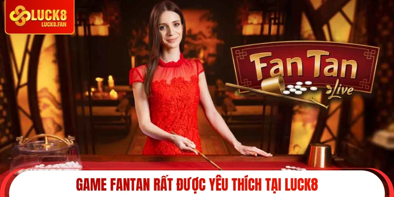 Game Fantan rất được yêu thích tại Luck8