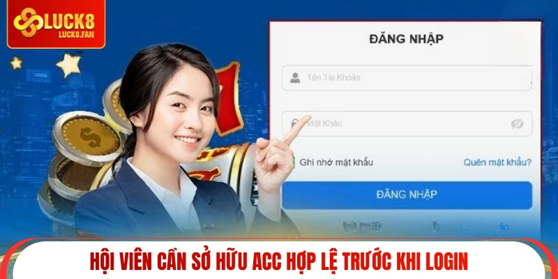 Hội viên cần sở hữu acc hợp lệ trước khi login