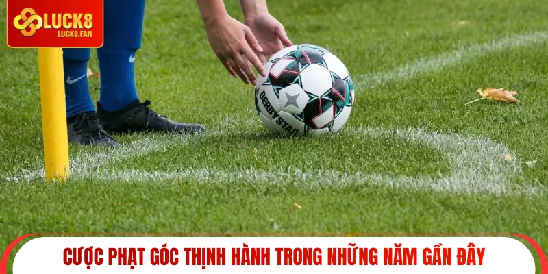 Cược phạt góc thịnh hành trong những năm gần đây