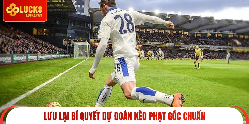 Lưu lại bí quyết dự đoán kèo phạt góc chuẩn