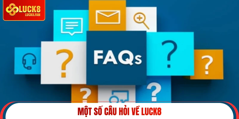 Một số câu hỏi về Luck8
