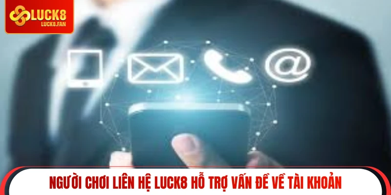 Người chơi liên hệ Luck8 hỗ trợ vấn đề về tài khoản