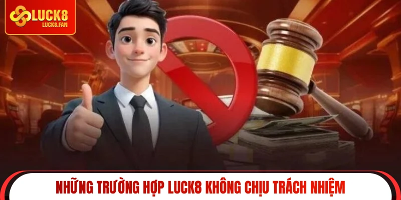 Những trường hợp Luck8 không chịu trách nhiệm