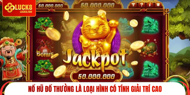 Nổ hũ đổ thưởng là loại hình có tính giải trí cao