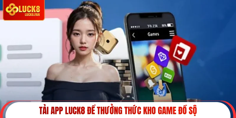 Tải app Luck8 để thưởng thức kho game đồ sộ