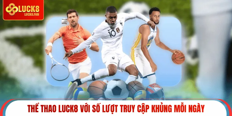 Thể thao Luck8 với số lượt truy cập khủng mỗi ngày