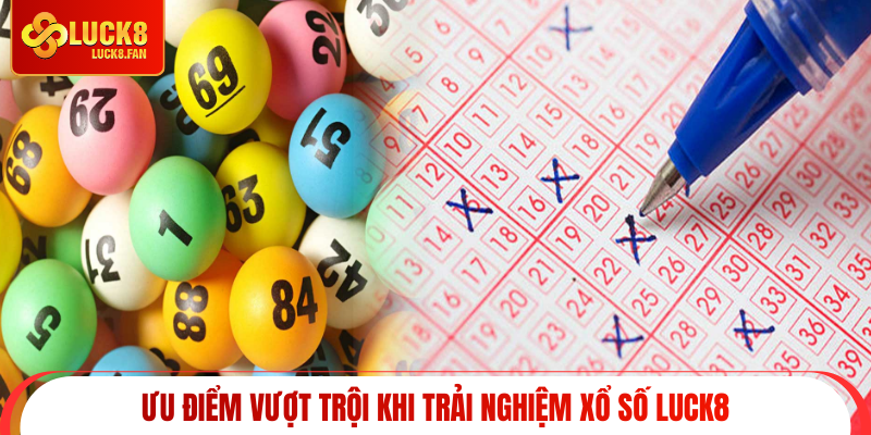 Ưu điểm vượt trội khi trải nghiệm xổ số Luck8